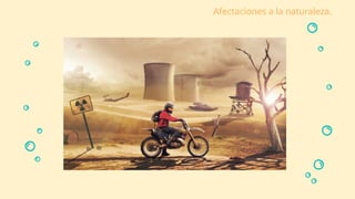 Afectaciones a la naturaleza.
 