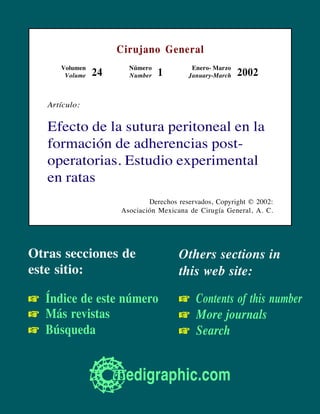 Otras secciones de
este sitio:
☞☞☞☞☞ Índice de este número
☞☞☞☞☞ Más revistas
☞☞☞☞☞ Búsqueda
Others sections in
this web site:
☞☞☞☞☞ Contents of this number
☞☞☞☞☞ More journals
☞☞☞☞☞ Search
Artículo:
Efecto de la sutura peritoneal en la
formación de adherencias post-
operatorias. Estudio experimental
en ratas
Derechos reservados, Copyright © 2002:
Asociación Mexicana de Cirugía General, A. C.
Cirujano General
Número
Number 1
Enero- Marzo
January-March 2002
Volumen
Volume 24
edigraphic.com
 