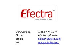USA/Canada:  	1-888-474-8077 Skype: 		efectra.software Email:			sales@efectra.com Web:			www.efectra.com 