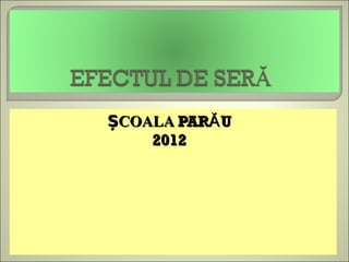 ȘCOALA PARĂ U
    2012
 