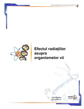 Efectul Radiaţiilor Asupra Organismelor Vii




Efectul radiaţiilor
asupra
organismelor vii




          Iscru Stefan
          cls. a XII-a C
 