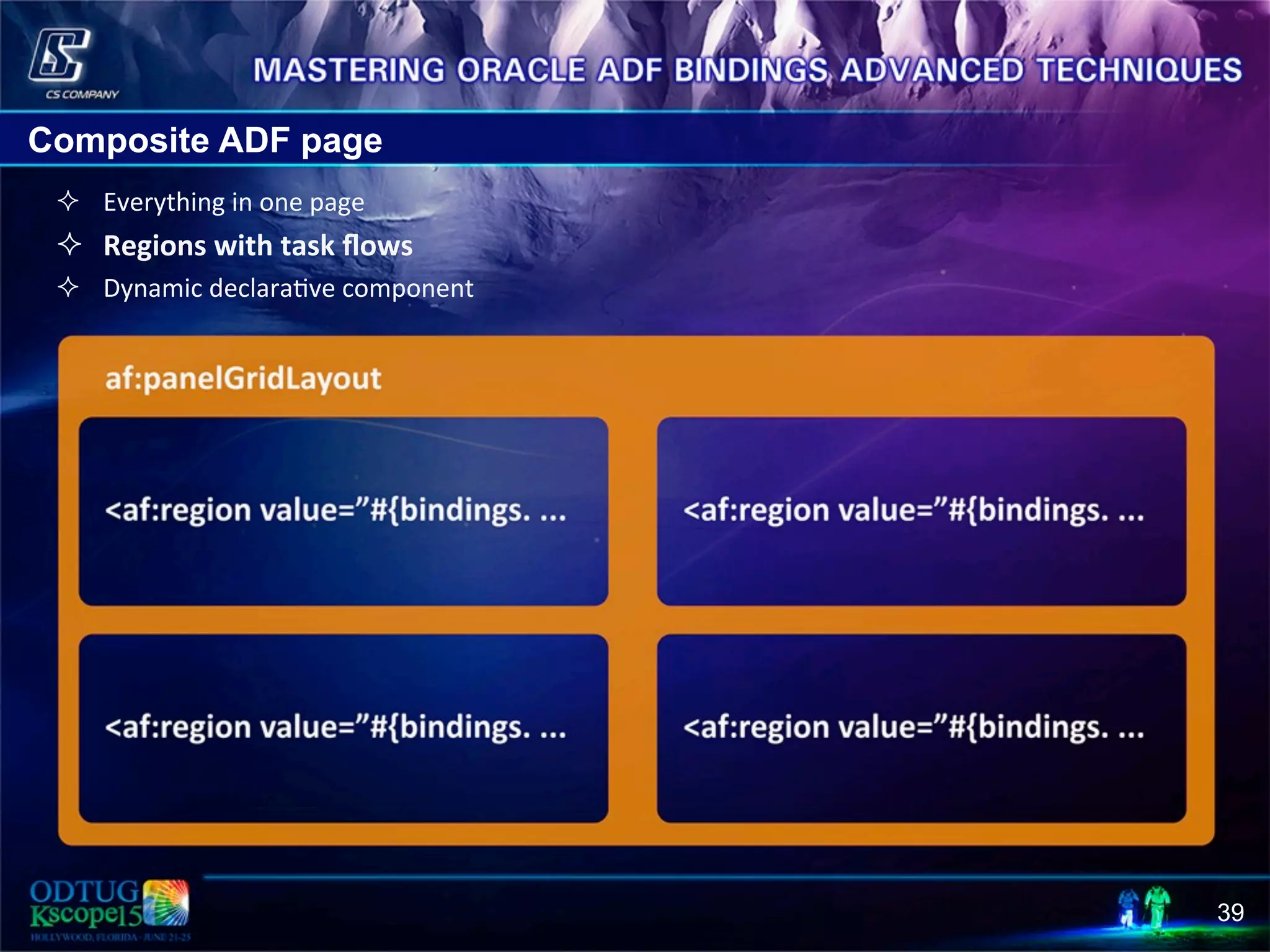 39 Composite ADF page ²  Everything  in  one  page   ²  Regions  with  task  ﬂows   ²  Dynamic  declara8ve  component   