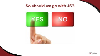So should we go with JS?
 