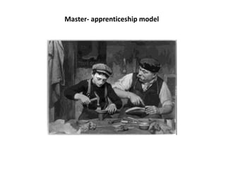 Master- apprenticeship model
 