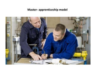 Master- apprenticeship model
 