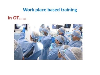 Work place based training
 