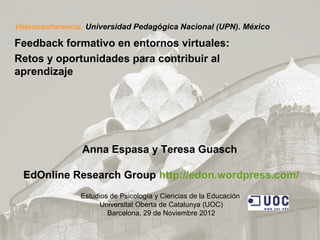 Videoconferencia. Universidad Pedagógica Nacional (UPN). México

Feedback formativo en entornos virtuales:
Retos y oportun...