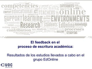 El feedback en el
      proceso de escritura académica:

Resultados de los estudios llevados a cabo en el
                grupo EdOnline
 