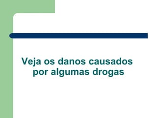 Veja os danos causados  por algumas drogas 