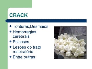 CRACK  Tonturas,Desmaios Hemorragias cerebrais Psicoses  Lesões do trato respiratório  Entre outras 