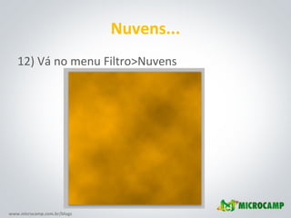 www.microcamp.com.br/blogs
Nuvens...
12) Vá no menu Filtro>Nuvens
 
