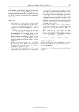 www.biosciencetrends.com
BioScience Trends. 2020; 14(1):72-73.
Chloroquine is a cheap and safe drug that has been used
for more than 70 years. In light of the urgent clinical
demand, chloroquine phosphate is recommended to treat
COVID-19 associated pneumonia in larger populations
in the future.
References
1.	 Notification of 2019-nCoV infection. National Health
Commission of the People's Republic of China. http://
www.nhc.gov.cn/xcs/yqfkdt/202002/18546da875d74445b
b537ab014e7a1c6.shtml (accessed February 17, 2020). (in
Chinese)
2.	 Lu H. Drug treatment options for the 2019-new
coronavirus (2019-nCoV). Biosci Trends. 2020.
3.	 Audio transcript of the news briefing held by the State
Council of China on February 17, 2020. The National
Health Commission of the People's Republic of China.
http://www.nhc.gov.cn/xcs/yqfkdt/202002/f12a62d10c2a4
8c6895cedf2faea6e1f.shtml (accessed February 18, 2020).
(in Chinese)
4.	 Wang M, Cao R, Zhang L, Yang X, Liu J, Xu M, Shi Z,
Hu Z, Zhong W, Xiao G. Remdesivir and chloroquine
effectively inhibit the recently emerged novel coronavirus
(2019-nCoV) in vitro. Cell Res. 2020.
5.	 Chinese Clinical Trial Registry. http://www.chictr.org.cn/
searchproj.aspx?title=%E6%B0%AF%E5%96%B9&offi
cialname=&subjectid=&secondaryid=&applier=&study
leader=&ethicalcommitteesanction=&sponsor=&studya
ilment=&studyailmentcode=&studytype=0&studystage=
0&studydesign=0&minstudyexecutetime=&maxstudyexe
cutetime=&recruitmentstatus=0&gender=0&agreetosign
=&secsponsor=&regno=&regstatus=0&country=&prov
ince=&city=&institution=&institutionlevel=&measure=
&intercode=&sourceofspends=&createyear=0&isupload
rf=&whetherpublic=&btngo=btn&verifycode=&page=1
(accessed February 18, 2019).
6.	 Savarino A, Boelaert JR, Cassone A, Majori G, Cauda
R. Effects of chloroquine on viral infections: an old drug
against today's diseases? Lancet Infect Dis. 2003; 3:722-
727.
7.	 Yan Y, Zou Z, Sun Y, Li X, Xu KF, Wei Y, Jin N, Jiang
C. Anti-malaria drug chloroquine is highly effective in
treating avian influenza A H5N1 virus infection in an
animal model. Cell Res. 2013; 23:300-302.
Received February 18, 2020; Accepted February 18, 2020.
*Address correspondence to:
Jianjun Gao, Department of Pharmacology, School of
Pharmacy, Qingdao University, Qingdao, Shandong, China.
E-mail: gaojj@qdu.edu.cn
Released online in J-STAGE as advance publication February
19, 2020.
73
 