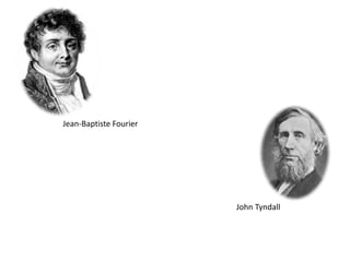 Jean-Baptiste Fourier




                        John Tyndall
 