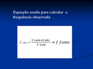 Equação usada para calcular a
frequência observada
 