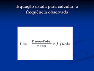 Equação usada para calcular a
frequência observada
 