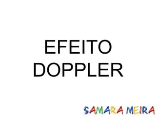 EFEITO
DOPPLER
 