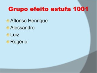 Grupo efeito estufa 1001Affonso HenriqueAlessandro LuizRogério