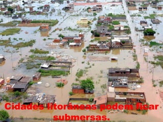 Cidades litorâneas podem ficar submersas.
