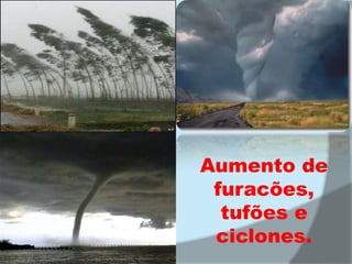 Aumento de furacões, tufões e ciclones.