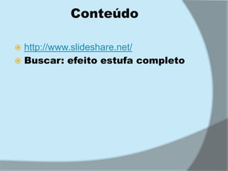 Conteúdohttp://www.slideshare.net/Buscar: efeito estufa completo