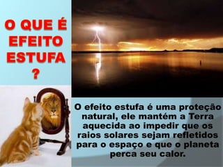 O que é efeito estufa ?O efeito estufa é uma proteção  natural, ele mantém a Terra aquecida ao impedir que os raios solares sejam refletidos para o espaço e que o planeta perca seu calor.