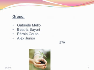 Grupo:

            •   Gabriele Mello
            •   Beatriz Sayuri
            •   Pérola Couto
            •   Alex Junior
                                 2ºA




19/3/2012                              20
 