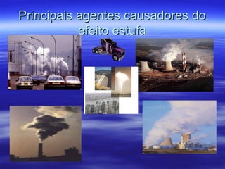 Principais agentes causadores doPrincipais agentes causadores do
efeito estufaefeito estufa
 