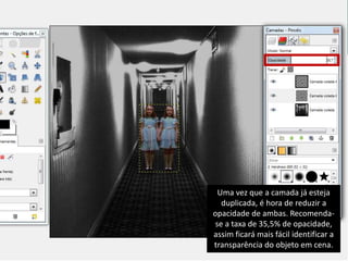 Uma vez que a camada já esteja 
duplicada, é hora de reduzir a 
opacidade de ambas. Recomenda-se 
a taxa de 35,5% de opacidade, 
assim ficará mais fácil identificar a 
transparência do objeto em cena. 
 
