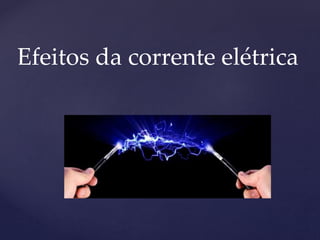 Efeitos da corrente elétrica
 