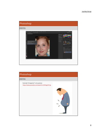 24/09/2018
8
Photoshop
EFEITOS
Photoshop
EFEITOS
Exemplo “emagrecer” uma pessoa
https://www.youtube.com/watch?v=V2FGg4zYC2g
 