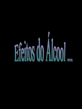 Efeitos do Álcool ... 
