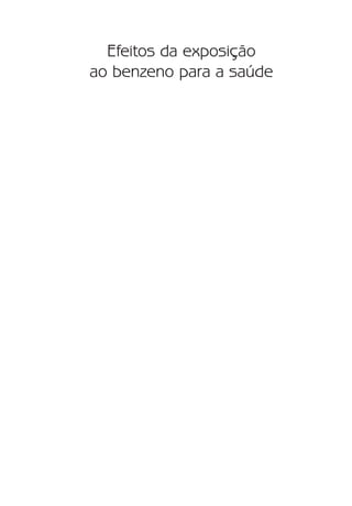 Efeitos da exposição
ao benzeno para a saúde
Benzeno2011.indd 1Benzeno2011.indd 1 22/10/2012 08:36:0522/10/2012 08:36:05
 