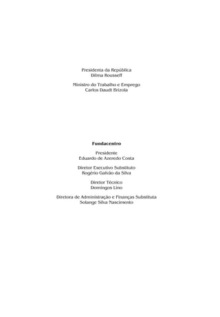 Presidenta da República
Dilma Rousseff
Ministro do Trabalho e Emprego
Carlos Daudt Brizola
Fundacentro
Presidente
Eduardo de Azeredo Costa
Diretor Executivo Substituto
Rogério Galvão da Silva
Diretor Técnico
Domingos Lino
Diretora de Administração e Finanças Substituta
Solange Silva Nascimento
Benzeno2011.indd 2Benzeno2011.indd 2 22/10/2012 08:36:0522/10/2012 08:36:05
 
