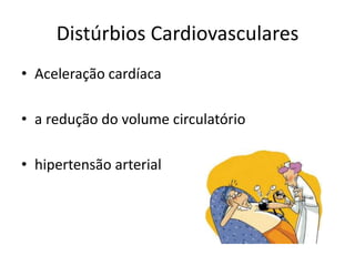 Distúrbios CardiovascularesAceleração cardíacaa redução do volume circulatóriohipertensão arterial