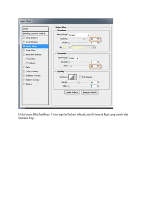 Coba kamu lihat hasilnya! Hmm tapi ini belum selesai, masih banyak lagi yang mesti kita
lakukan Lagi.
 