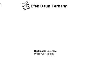 Efek Daun Terbang Click again to replay, Press ‘Esc’ to exit.  