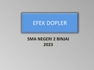 SMA NEGERI 2 BINJAI
2023
EFEK DOPLER
 