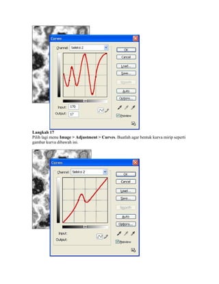 Langkah 17
Pilih lagi menu Image > Adjustment > Curves. Buatlah agar bentuk kurva mirip seperti
gambar kurva dibawah ini.
 