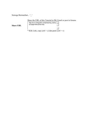 Semoga Bermanfaat... ^_^
Share URL
Share the URL of this Tutorial in IM, Email or post in forums
http://w w w .ilmugrafis.com/photoshop_foto4.p
hp?page=efek-photo-strip
* Klik Link, copy (ctrl + c) dan paste (ctrl + v)
 