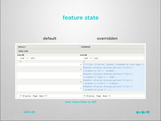 feature state


default                            overridden




          new views ﬁlter in diﬀ
 
