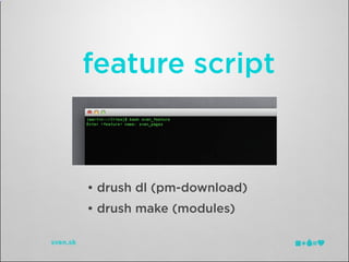 feature script



• drush dl (pm-download)
• drush make (modules)
 