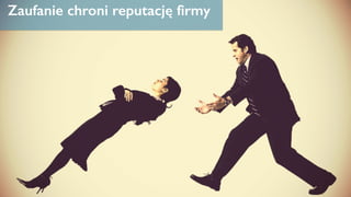 Zaufanie chroni reputację firmy
 