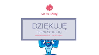DZIĘKUJĘ
SKONTAKTUJ SIĘ:
barbara@contentking.pl +48 663 039 070
 