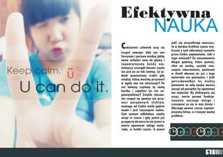 Efektywna 
NAUKA 
Codziennie jeoeli siê wszystkiego nauczysz, 
cz³owiek uczy siê to w bardzo krótkim czasie wiê-czegooe 
nowego. Gdy cos nas kszooeæ z tych informacji zostanie fascynuje i porywa wiedza jakby przez Ciebie zapomniana. Jaki z sama wchodzi nam do g³owy i tego wniosek? ¯e niesamowicie zapamiêtujemy ka¿dy naj- d³ugie godziny, które pooewiê- mniejszy szczegó³ chocia¿ czêsto ci³eoe na naukê, zosta³y zwy- nie jest on a¿ tak istotny. Co je- czajnie zmarnowane, poniewa¿ dnak powinnioemy zrobiæ gdy w chwili obecnej nic ju¿ z tego wiedza, któr¹ musimy przyswoiæ materia³u nie pamiêtasz i jeoeli w ogóle nas nie interesuje? Po potrzebowa³byoe tej wiedzy raz kolejny czytamy t¹ sam¹ ponownie to ca³¹ naukê musisz kartkê i zupe³nie nic nie za- zacz¹æ od pocz¹tku by opanowaæ pamiêtalioemy? Zwyk³e wkuwa- ten materia³. By efektywnie siê nie czegooe na pamiêæ nie przy- uczyæ, warto poznaæ funkcjo- nosi po¿¹danych efektów, nowanie naszego mózgu i wymaga od Ciebie wielu godzin zrozumieæ co siê w nim dzieje i nauki i jest zwyczajnie nudne. dlaczego pewne rzeczy zapami- Tym samym odk³adasz naukê êtujemy ³atwo, a z innymi mamy wci¹¿ w czasie i gdy jesteoe ju¿ problem. 
przyparty do muru to nie jesteoe w 
stanie opanowaæ ca³ego mate-ria 
³u, w krótki czasie. A nawet 
1 
 
