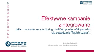 Wrocław
Sebastian Bykowski | Wiceprezes Zarządu; Dyrektor Generalny
Efektywne kampanie
zintegrowane
jakie znaczenie ma monitoring mediów i pomiar efektywności
dla powodzenia Twoich działań.
Sebastian Bykowski
Wiceprezes Zarządu, Dyrektor Generalny
 