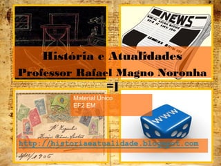 Material Único
EF2 EM
1
História e Atualidades
Professor Rafael Magno Noronha
=]
 