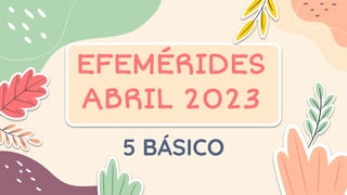 EFEMÉRIDES
ABRIL 2023
5 BÁSICO
 