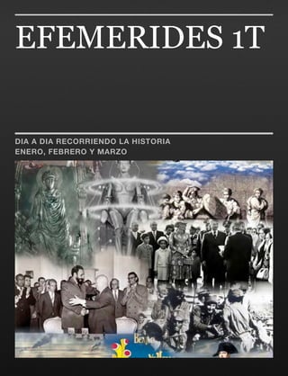 EFEMERIDES 1T


DIA A DIA RECORRIENDO LA HISTORIA
ENERO, FEBRERO Y MARZO
 
