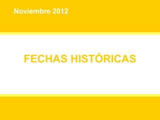 Noviembre 2012




  FECHAS HISTÓRICAS
 