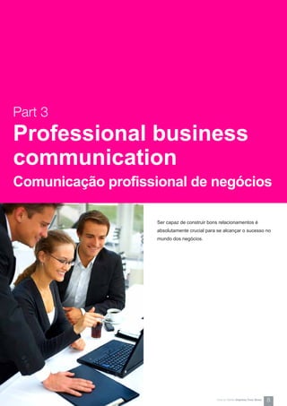 Ser capaz de construir bons relacionamentos é
absolutamente crucial para se alcançar o sucesso no
mundo dos negócios.
Part 3
Professional business
communication
Comunicação profissional de negócios
8How-to Series Impress Your Boss
 